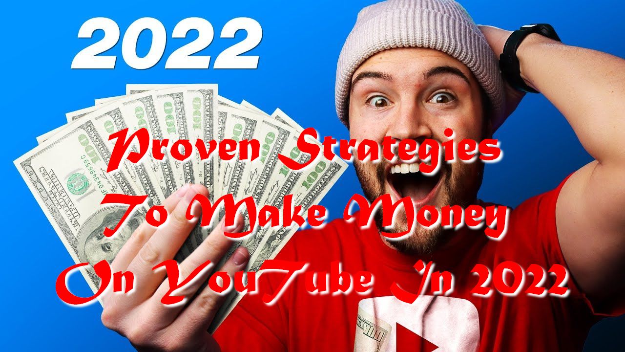 Proven Strategies To Make Money On YouTube In 2022